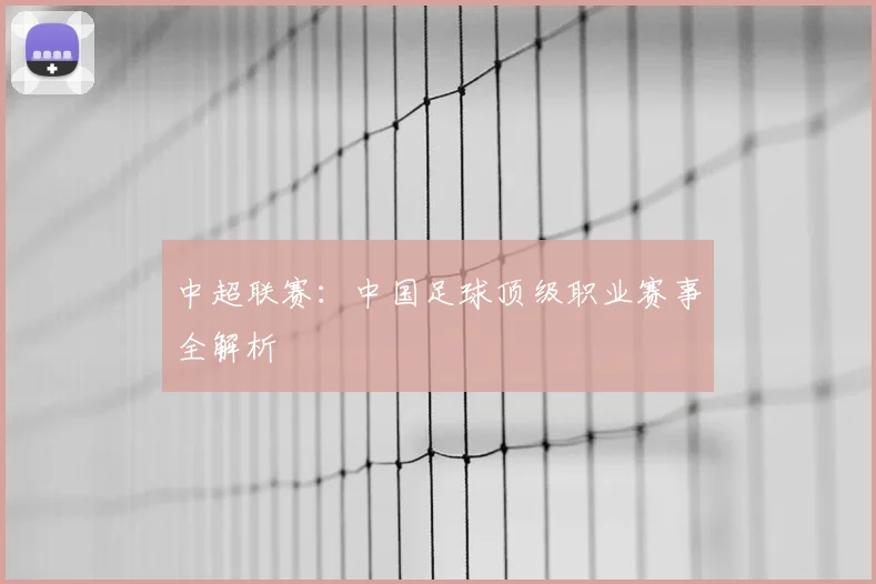 中超联赛:中国足球顶级职业赛事全解析
