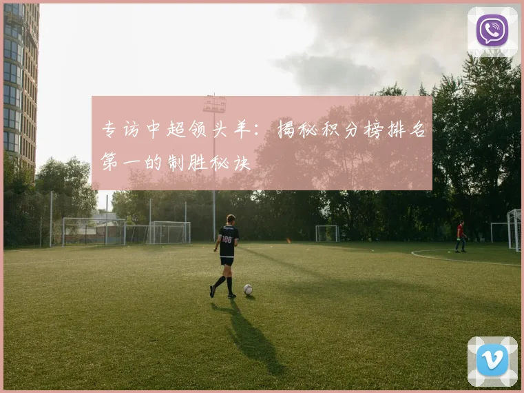 专访中超领头羊：揭秘积分榜排名第一的制胜秘诀