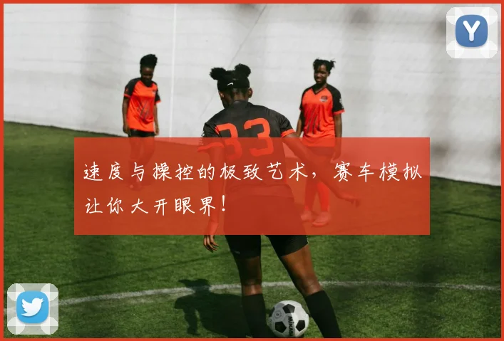 速度与操控的极致艺术，赛车模拟让你大开眼界！